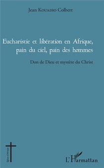 Eucharistie et liberation en Afrique, pain du ciel, pain des hommes - don de Dieu et mystère du Christ