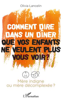 Comment dire dans un dîner que vos enfants ne veulent plus vous voir ? mère indigne ou mère décomplexée ?