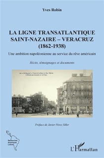 La ligne transatlantique Saint-Nazaire - Veracruz - (1862 - 1938) une ambition napoléonienne au service du rêve américain