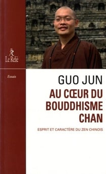 Au coeur du bouddhisme chan - esprit et caractère du zen chinois