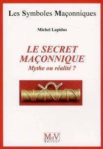 Les symboles maçonniques Tome 40 : le secret maçonnique - mythe ou réalite ?