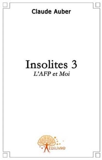 Insolites t.3 - l'AFP et moi
