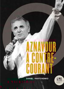 Charles Aznavour à contre-courant - ses chansons qui firent et feront des vagues