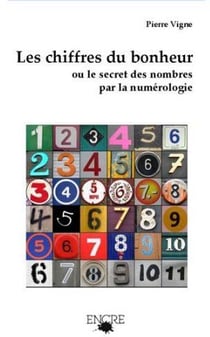 Les chiffres du bonheur - ou le secret des nombres par la numérologie