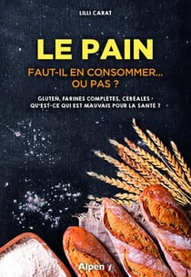 Le pain - faut-il en consommer... ou pas ?