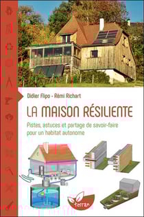 La maison résiliente : pistes, astuces et partage de savoir-faire pour un habitat autonome