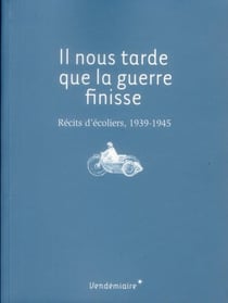 Il nous tarde que la guerre finisse - récits d'écoliers, 1939-1945