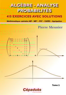 Algèbre - analyse - probabilités Tome 2 - 415 exercices avec solutions - mathématiques spéciales MP - MP* - CAPES - Agrégation