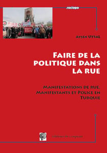 Faire de la politique dans la rue - manifestations de rue, manifestants et police en Turquie