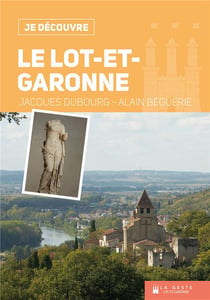 Le Lot-et-Garonne - 6 promenades riches d'histoire dans le departement