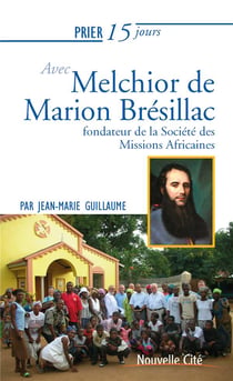 Prier 15 jours avec... Tome 233 : Melchior de Marion Brésillac, fondateur de la Société des Missions Africaines