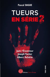 Tueurs en série Tome 2 : Jack l'éventreur, Joseph Vacher, Albert Desalvo