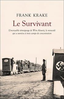 Le survivant : l'incroyable histoire de Wim Aloserij, le miraculé qui a survecu à trois camps de concentration