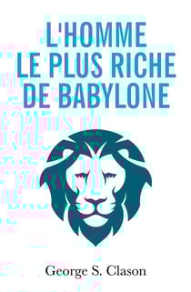 L'homme le plus riche de Babylone : Les principes financiers de la richesse