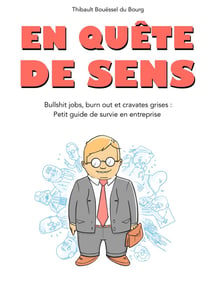 En quête de sens : bullshit jobs, burn out et cravates grises - petit guide de survie en entreprise (2e édition)