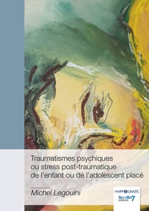 Traumatismes psychiques ou stress post-traumatique de l'enfant ou de l'adolescent placé