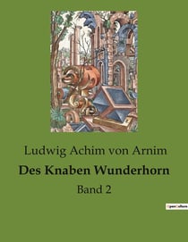 Des Knaben Wunderhorn : Eine poetische Reise durch die deutsche Volksliedtradition