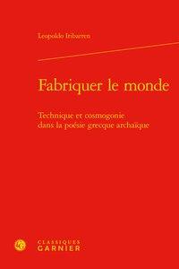 Fabriquer le monde - technique et cosmogonie dans la poésie grecque archaïque