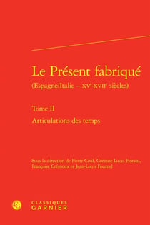 Le présent fabriqué (Espagne/Italie - XVe-XVIIe siècles) Tome 2 : articulations des temps