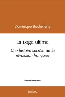 La loge ultime - une histoire secrete de la revolution francaise