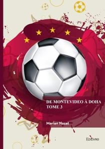 De Montevideo à Doha - Tome 3 : L'histoire des championnats mondiaux de football