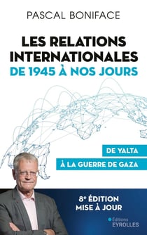 Les relations internationales de 1945 à nos jours : De Yalta à la guerre de Gaza (8e édition)