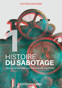 Histoire du sabotage Tome 1 : des traine-savates aux briseurs de machines