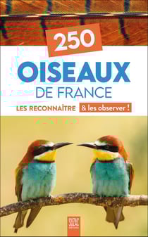 250 oiseaux de France : Les reconnaître & les observer !