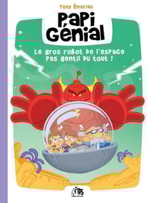Papi Génial et sa bulle qui va partout Tome 1 : Le gros robot de l'espace pas gentil du tout !