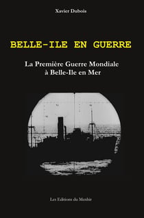Belle-Ile en Guerre : la première Guerre Mondiale à Belle-Ile en Mer (2e édition)