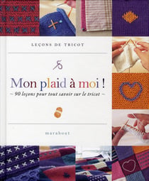 Mon plaid à moi ! 90 leçons pour tout savoir sur le tricot