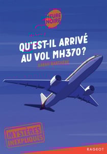 Mystères inexpliqués Tome 1 : Qu'est-il arrivé au vol MH370 ?