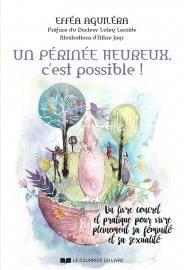 Un périnée heureux, c'est possible ! un livre concret et pratique pour vivre pleinement sa féminité et sa sexualité