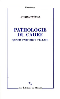 Pathologie du cadre. Quand l'Art Brut s'éclate