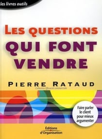Les questions qui font vendre : Faire parler le client pour mieux argumenter