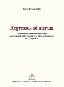 Regressus ad uterum - la mort comme nouvelle naissance dans les grands textes funéraires de l'Egypte pharaonique (Ve-XXe dynastie)