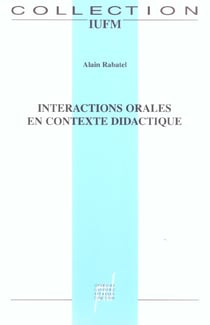 INTERACTIONS ORALES EN CONTEXTE DIDACTIQUE - MIEUX (SE) COMPRENDRE POUR MIEUX (SE) PARLER ET POUR MI