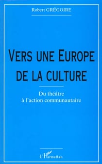 VERS UNE EUROPE DE LA CULTURE : Du théâtre à l'action communautaire