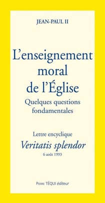 Veritatis Splendor l'enseignement moral de l'Eglise : Quelques questions fondamentales