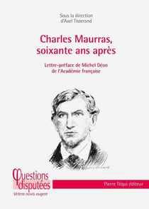 Charles Maurras, soixante ans après : Regard critique sur un poète-philosophe engagé dans les tourments politiques et religieux de son siècle