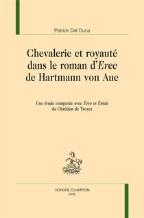 Chevalerie et royauté dans le roman d'Erec de Hartmann von Aue - une étude comparée avec Erec et Enide de Chrétien de Troyes
