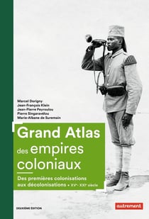 Grand atlas des empires coloniaux - des premières colonisations aux décolonisations, XVe-XXIe siècle