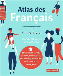 Atlas des Francais - éducation, santé, emploi, inégalités : les transformations de la société française