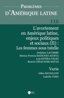 L'AVORTEMENT EN AMERIQUE LATINE, ENJEUX POLetSOCIAUX (II) LES FEMMES SOUS TUTELLE : PROBLEMES D'AMERIQUE LATINE 118 + VARIA