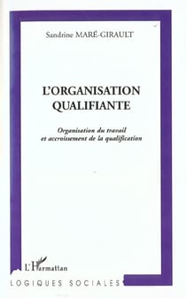 L'organisation qualifiante - organisation du travail et accroissement de la qualification
