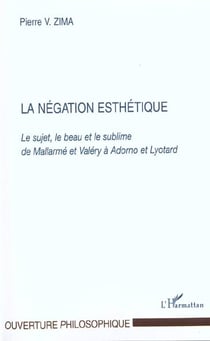 LA NEGATION ESTHÉTIQUE : Le sujet, le beau et le sublime de Mallarmé et Valéry à Adorno et Lyotard