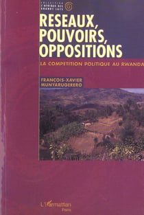 Reseaux, pouvoirs, oppositions - la competition politique au rwanda