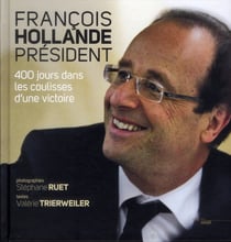 François Hollande président - 400 jours dans les coulisses d'une victoire