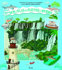 Mon atlas des fleuves et des rivières : Explore les fleuves et les rivières en 6 cartes dépliantes