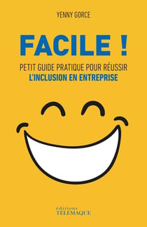 Facile ! petit guide pratique pour réussir l'inclusion en entreprise